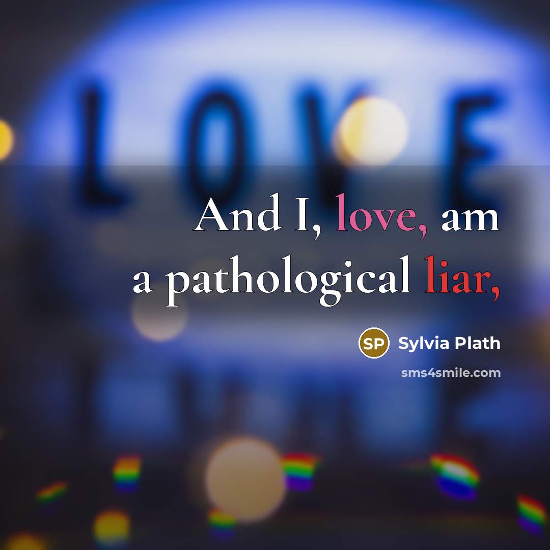 “And I, love, am a pathological liar,” quote by Sylvia Plath