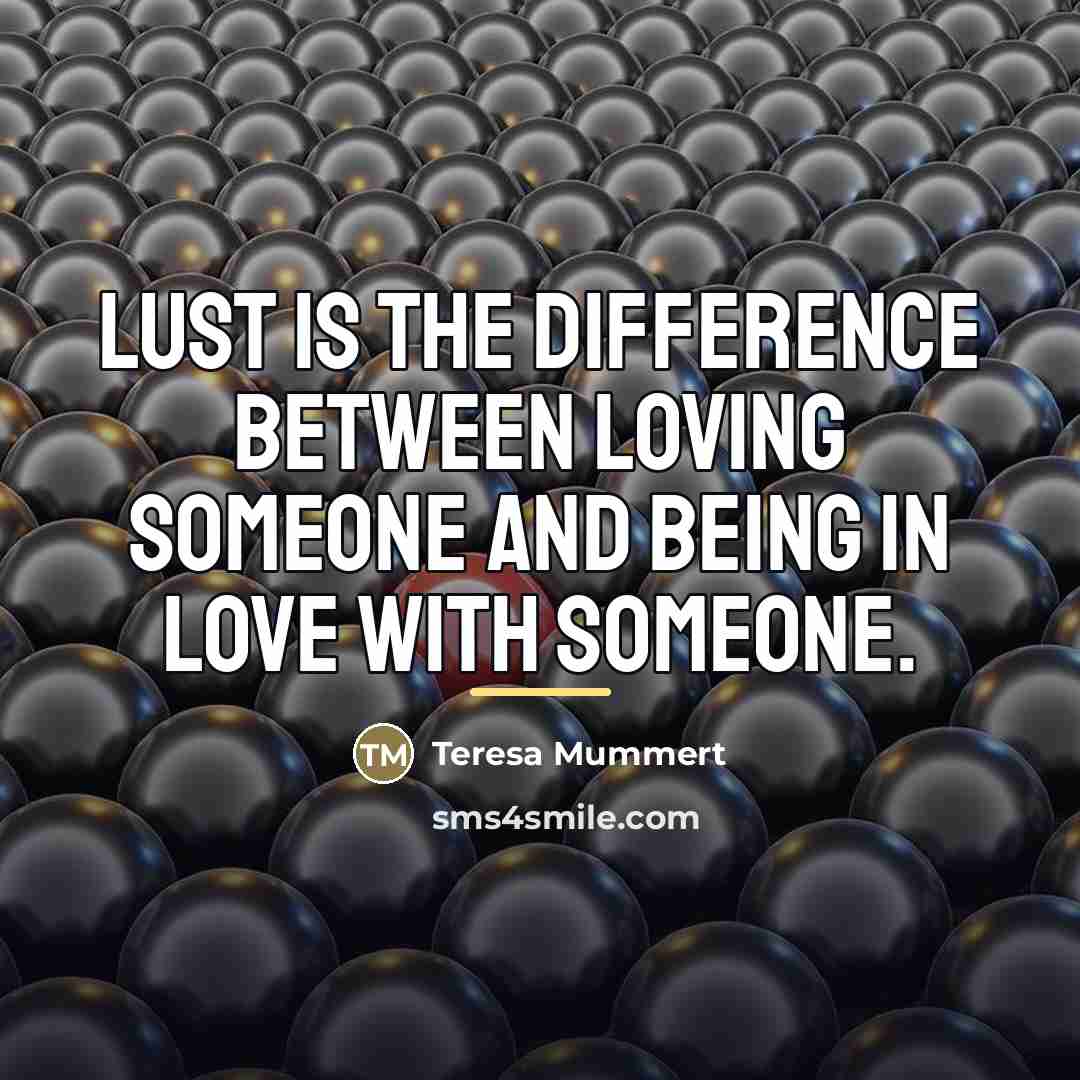 “Lust is the difference between loving someone and being in…” quote by Teresa Mummert