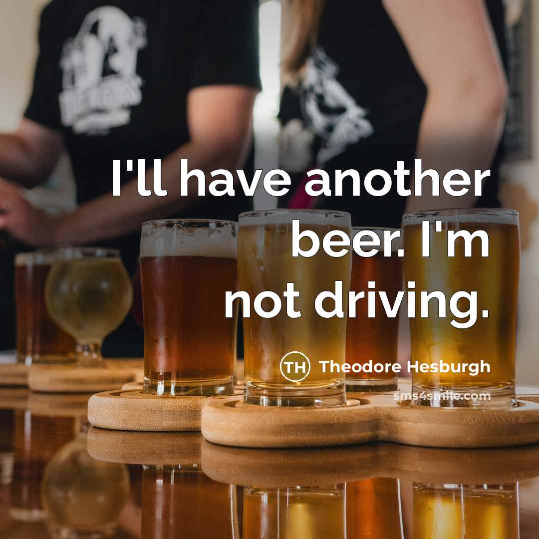 “I'll have another beer. I'm not driving.…” quote by Theodore Hesburgh
