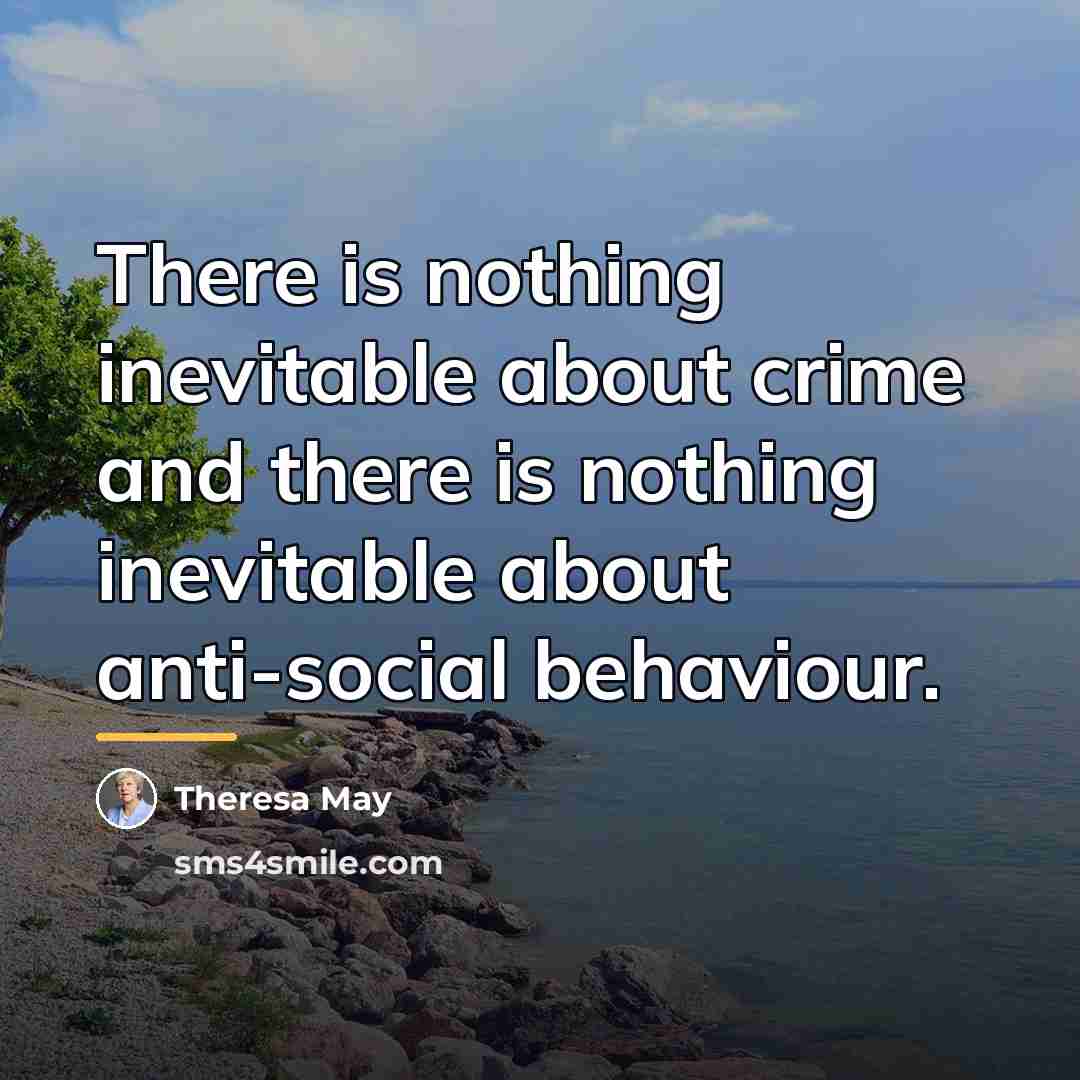 “There is nothing inevitable about crime and there is nothing…” quote by Theresa May
