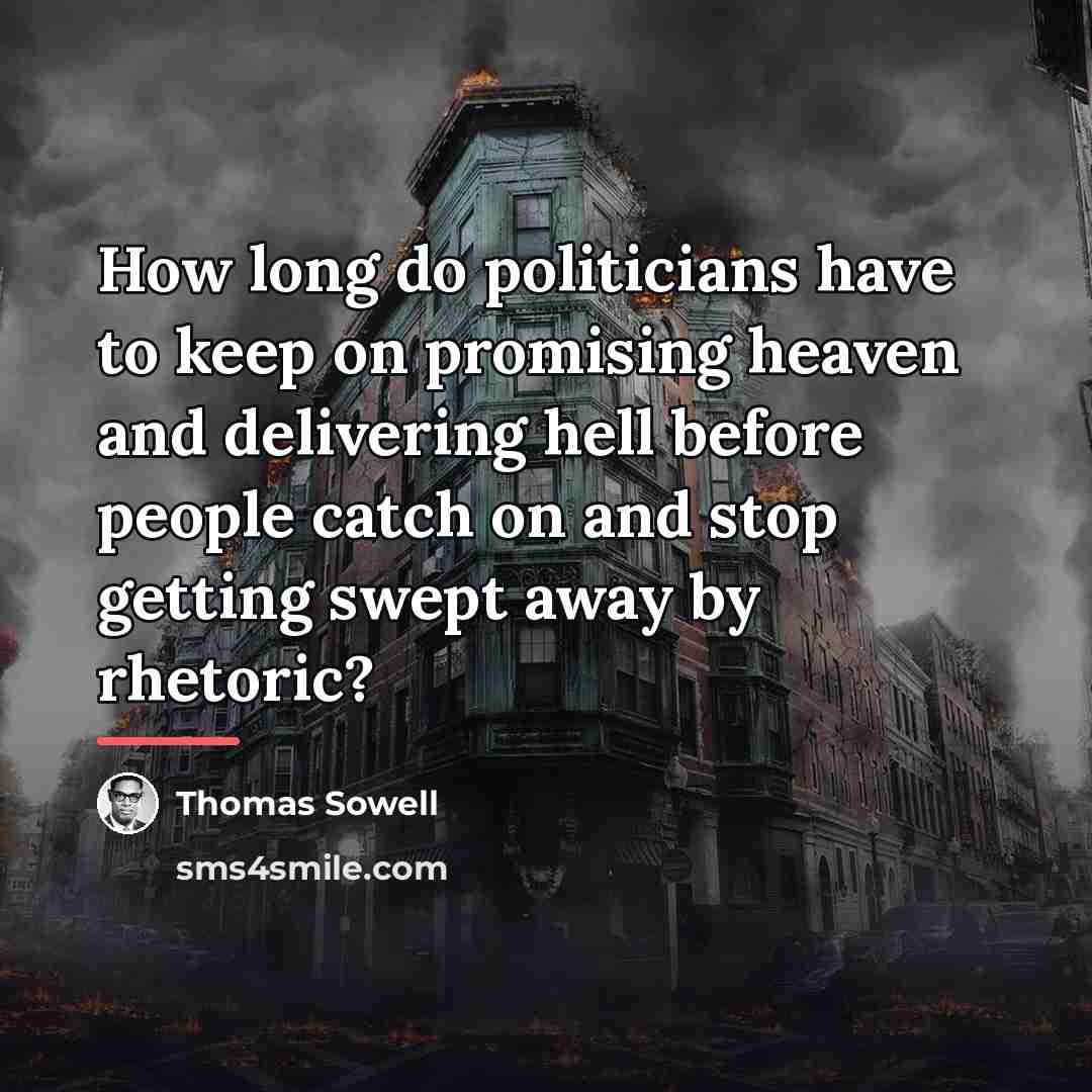 “How long do politicians have to keep on promising heaven…” quote by Thomas Sowell