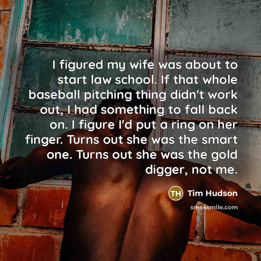 “I figured my wife was about to start law school.…” quote by Tim Hudson