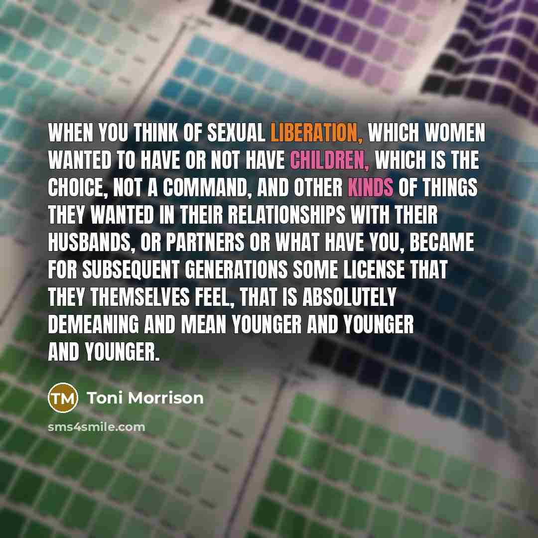 “When you think of sexual liberation, which women wanted to…” quote by Toni Morrison