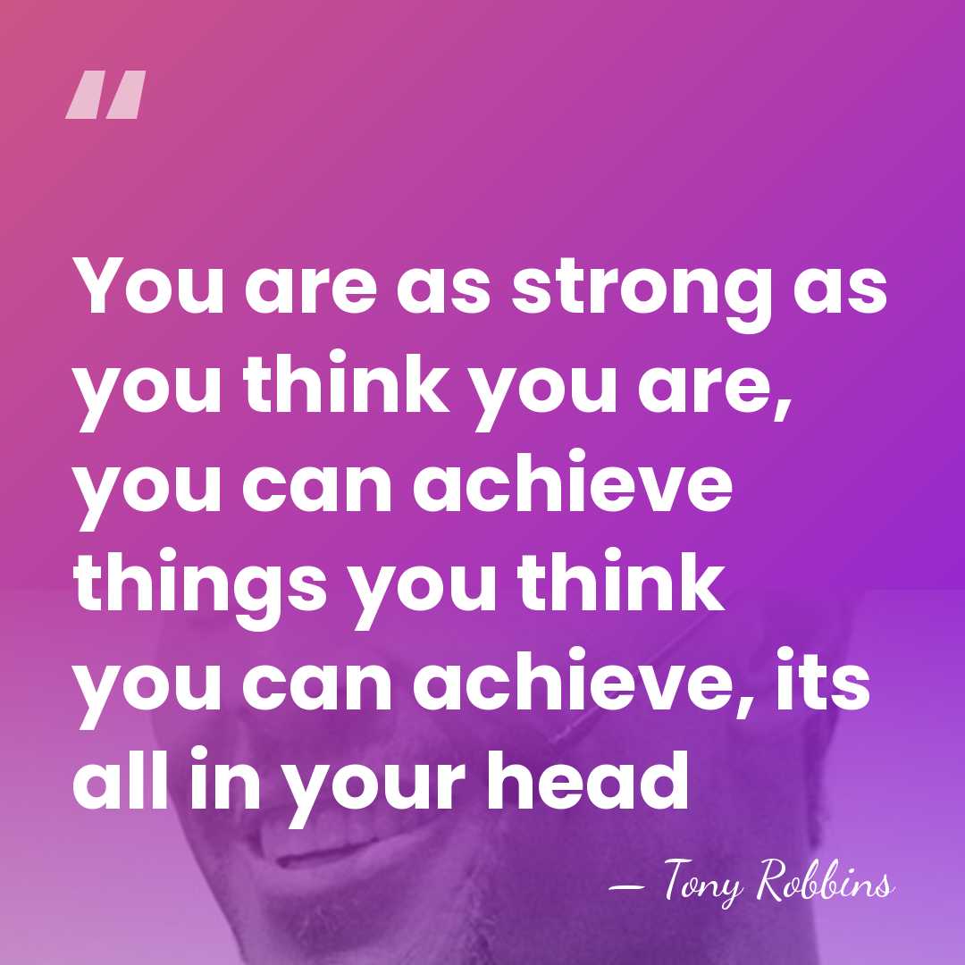 You are as strong as you think you are, you can achieve&hellip; - Tony Robbins