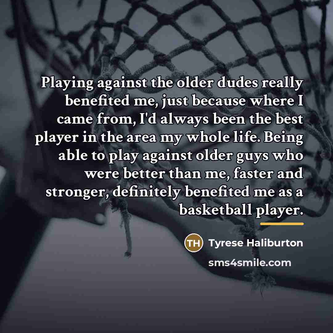 “Playing against the older dudes really benefited me, just because…” quote by Tyrese Haliburton