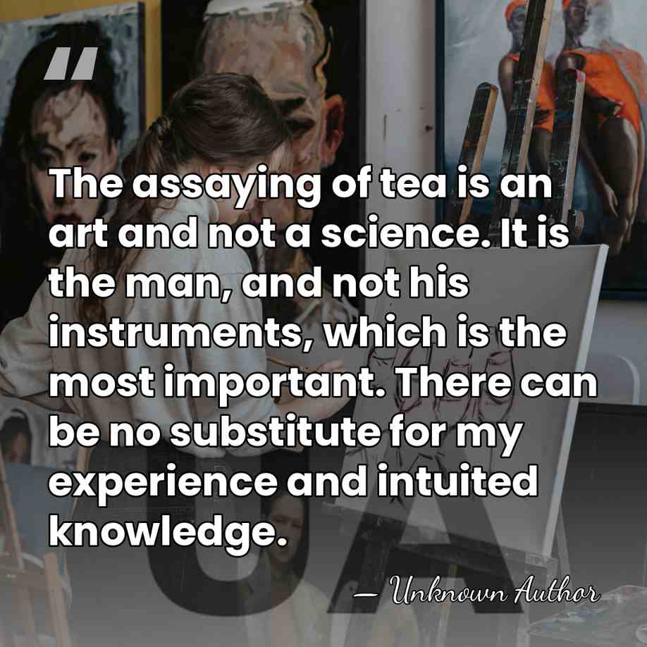The assaying of tea is an art and not a science. It&hellip; - Unknown Author