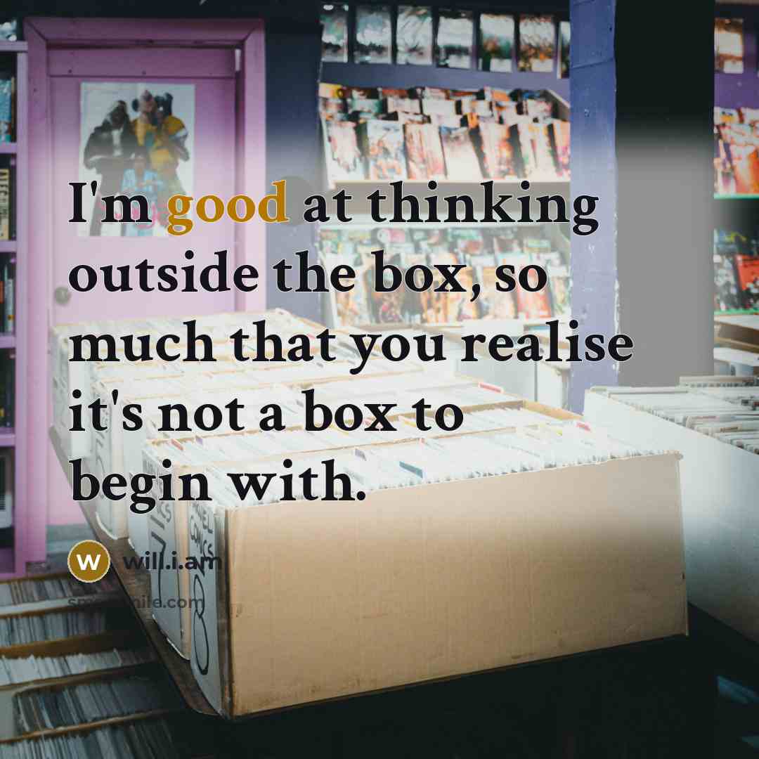 “I'm good at thinking outside the box, so much that…” quote by will.i.am