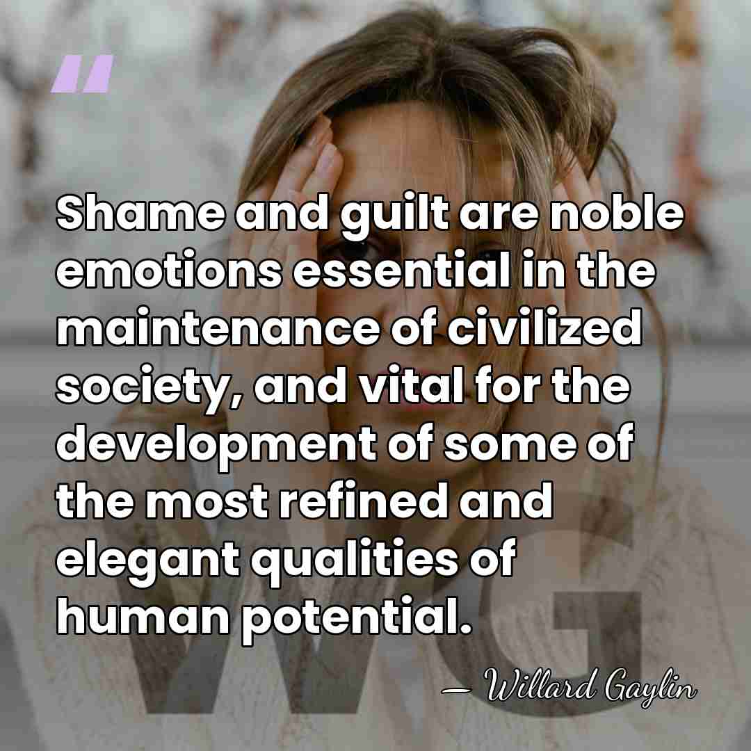 Shame and guilt are noble emotions essential in the maintenance of civilized&hellip; - Willard Gaylin