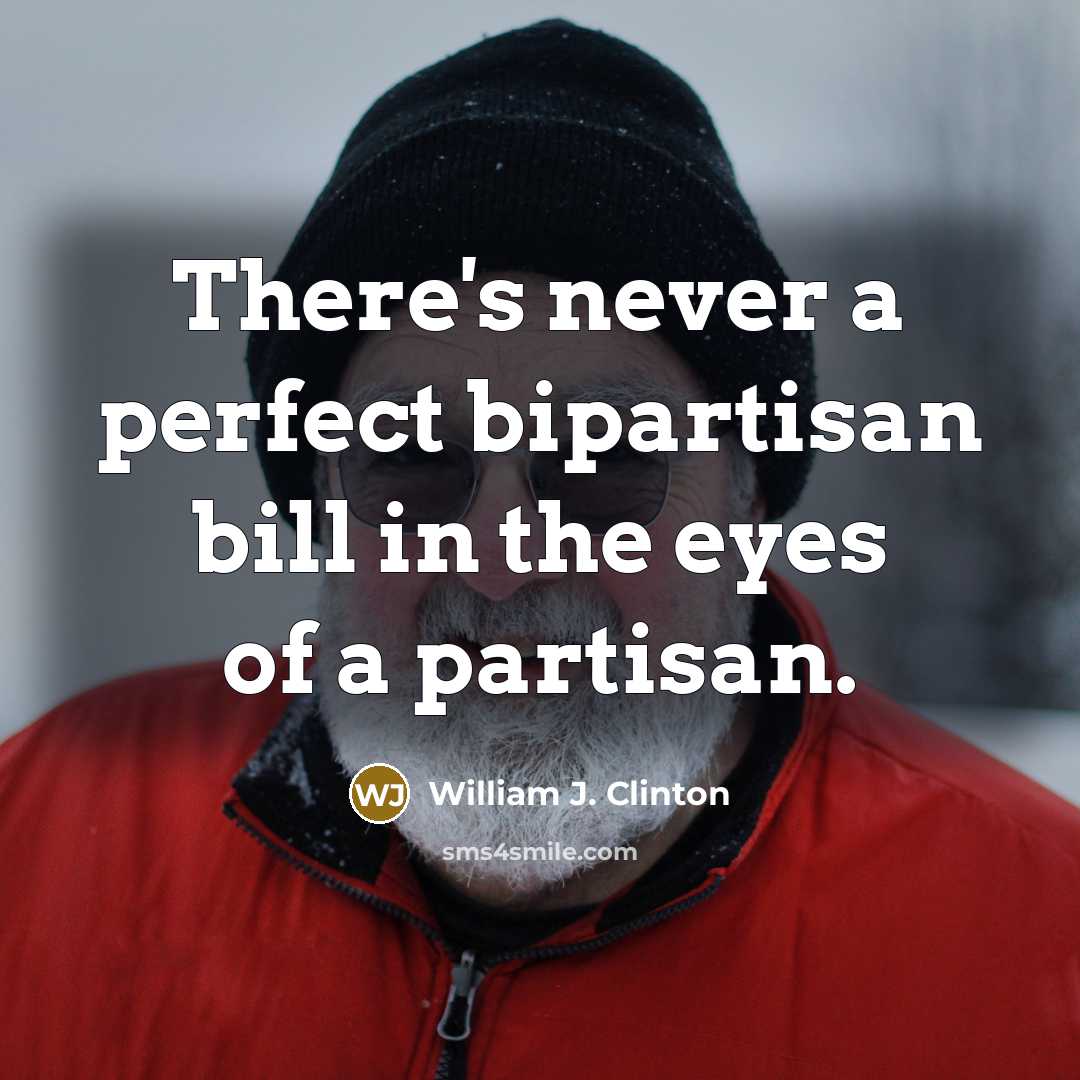 “There's never a perfect bipartisan bill in the eyes of…” quote by William J. Clinton