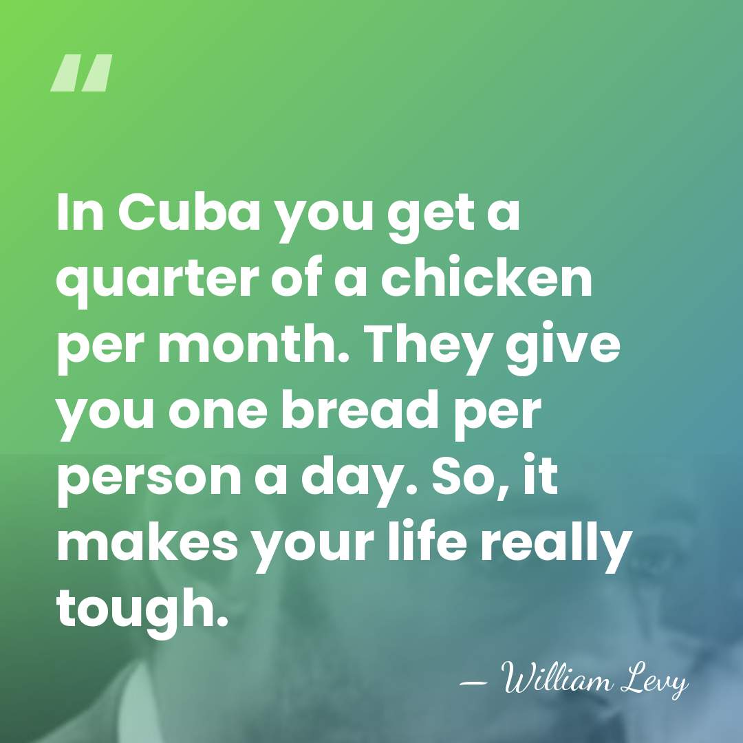 In Cuba you get a quarter of a chicken per month. They&hellip; - William Levy