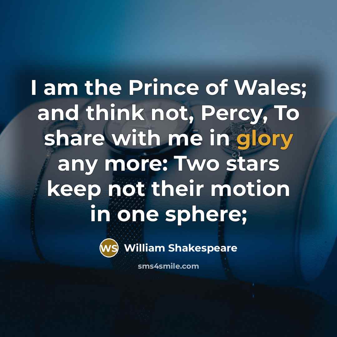 “I am the Prince of Wales; and think not, Percy,…” quote by William Shakespeare