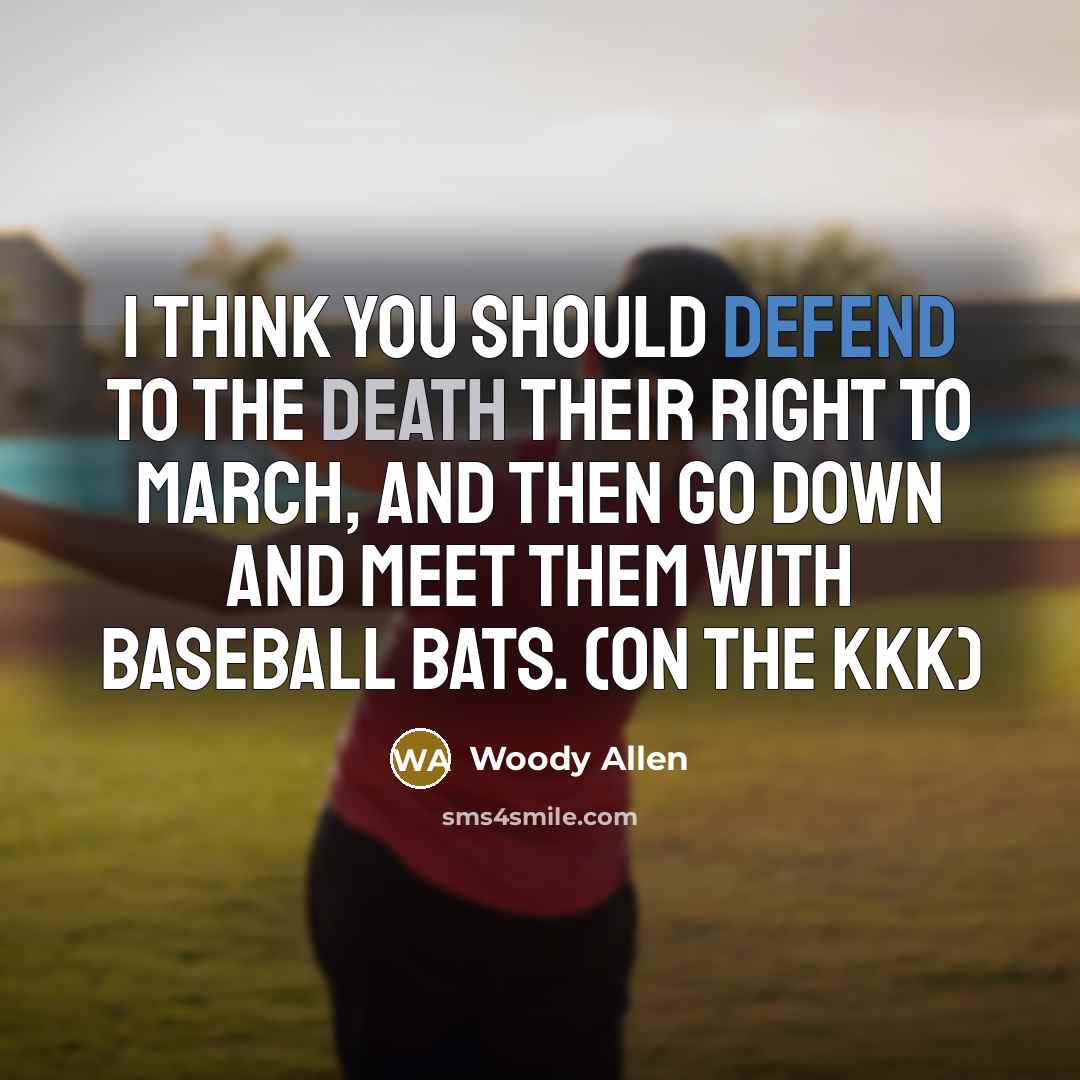 “I think you should defend to the death their right…” quote by Woody Allen