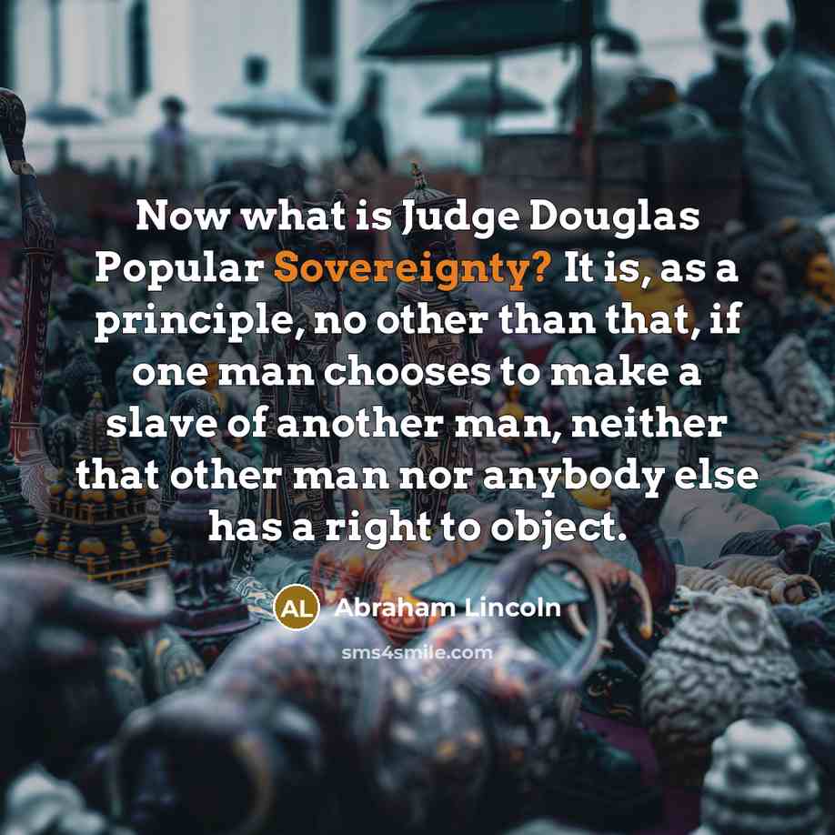 “Now what is Judge Douglas Popular Sovereignty? It is, as…” quote by Abraham Lincoln