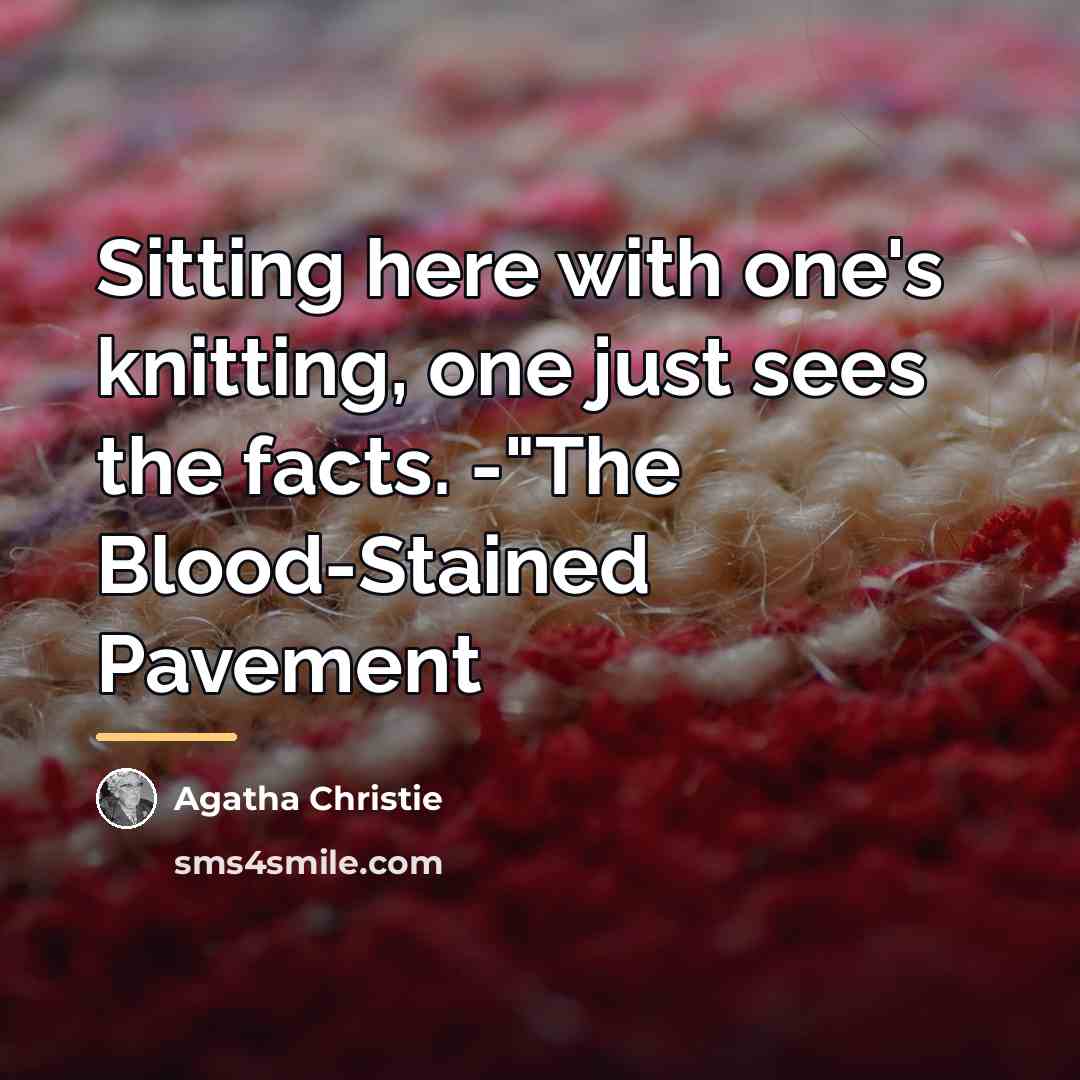“Sitting here with one's knitting, one just sees the facts.…” quote by Agatha Christie