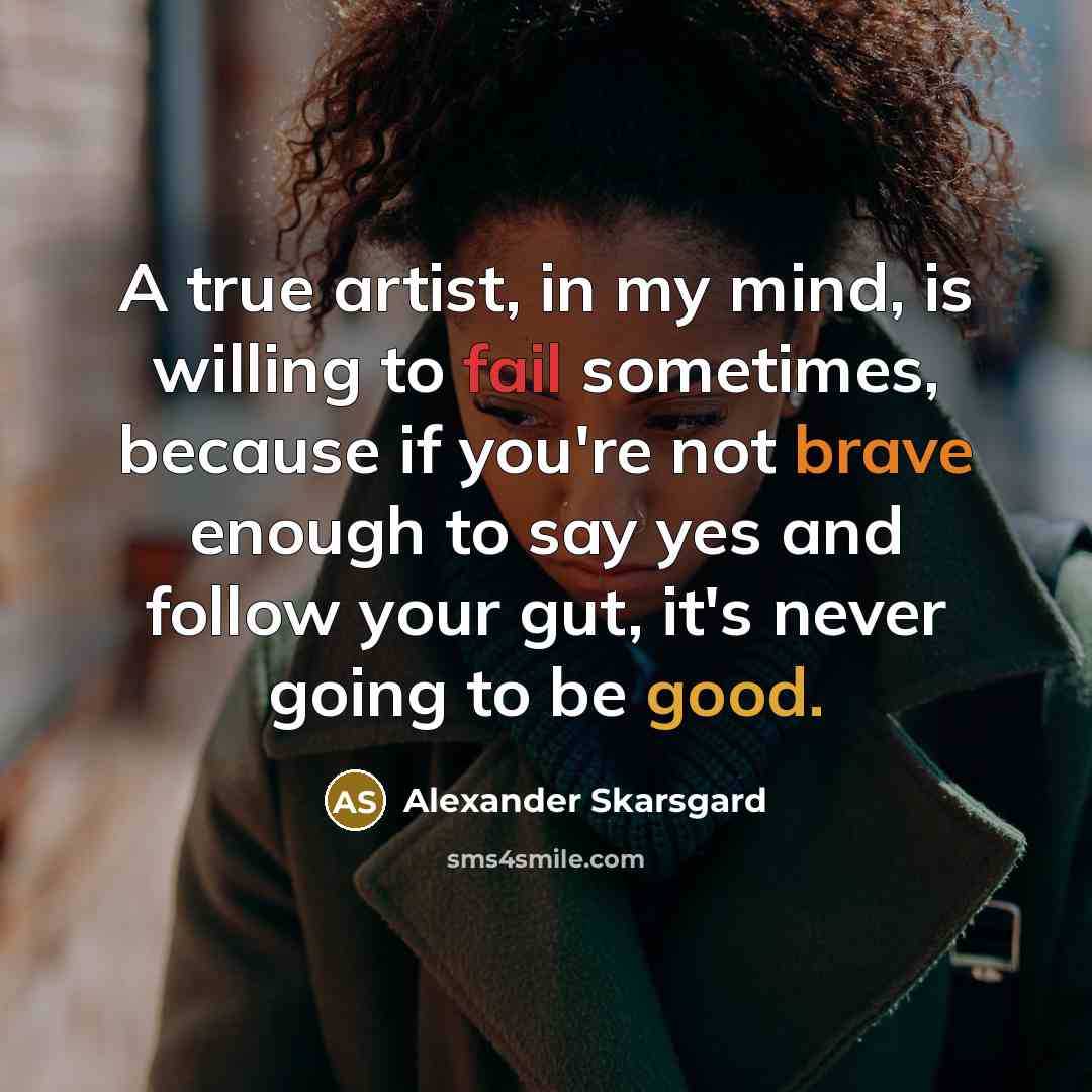 “A true artist, in my mind, is willing to fail…” quote by Alexander Skarsgard