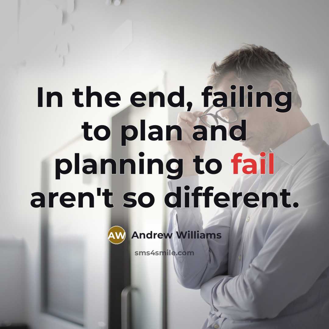 “In the end, failing to plan and planning to fail…” quote by Andrew Williams