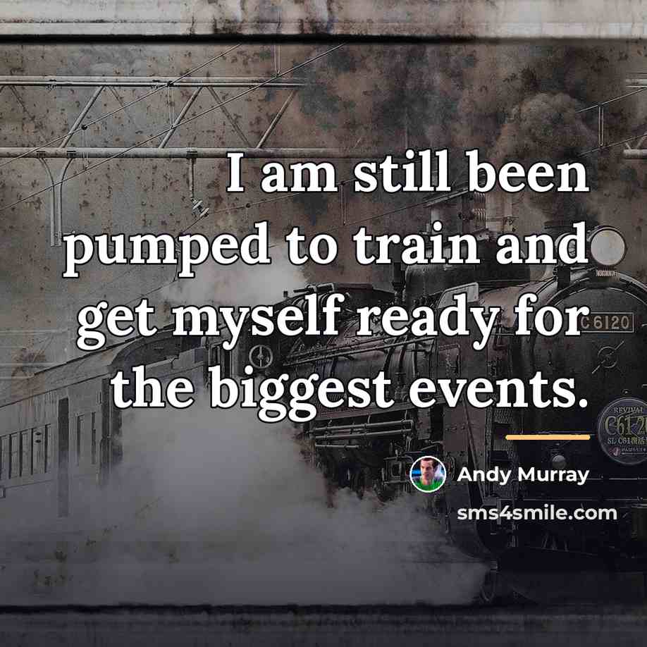 “I am still been pumped to train and get myself…” quote by Andy Murray