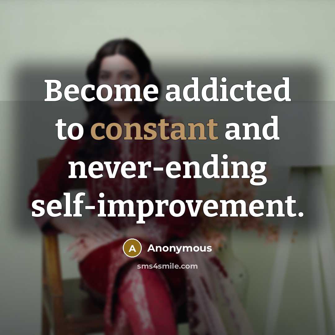 “Become addicted to constant and never-ending self-improvement.” quote by Anonymous