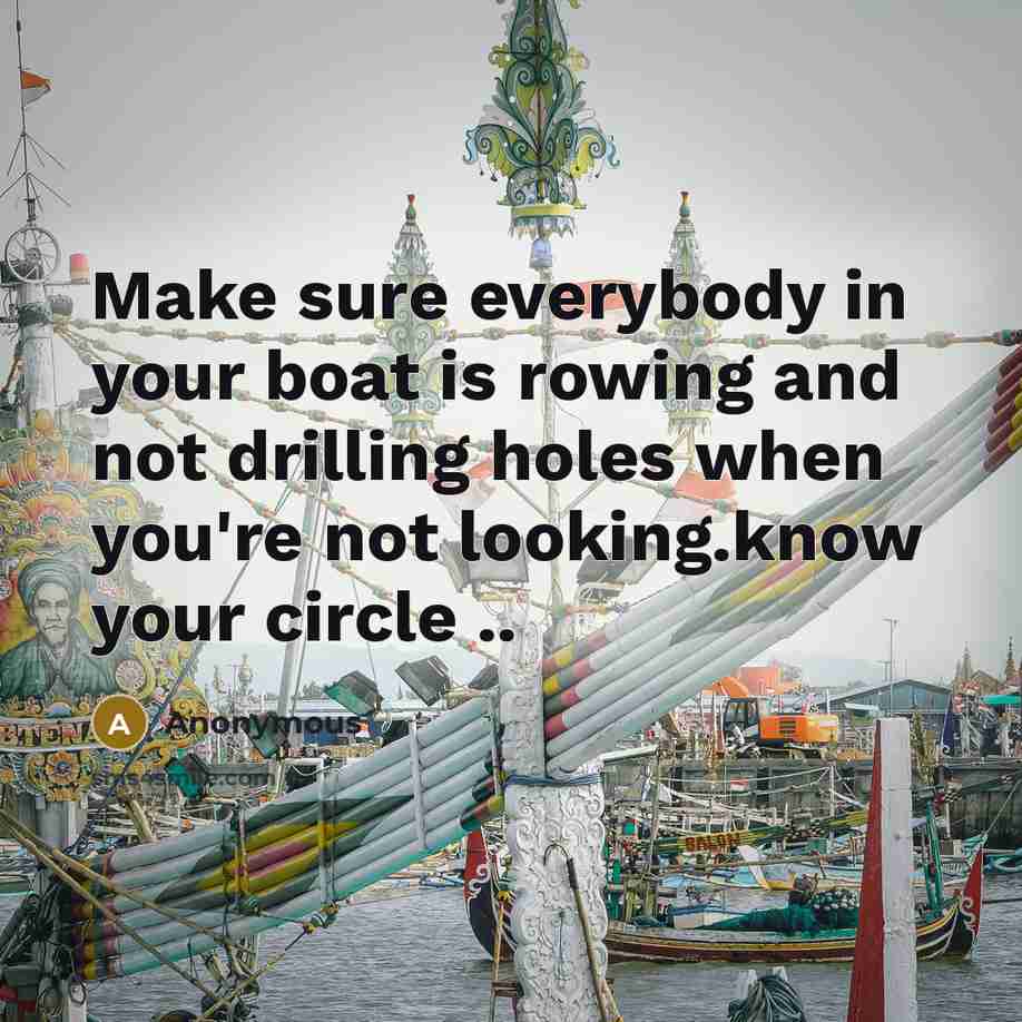 “Make sure everybody in your boat is rowing and not…” quote by Anonymous