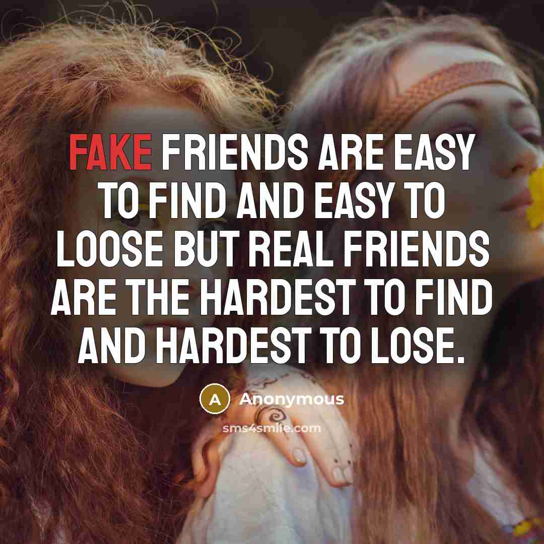 “Fake friends are easy to find and easy to loose…” quote by Anonymous