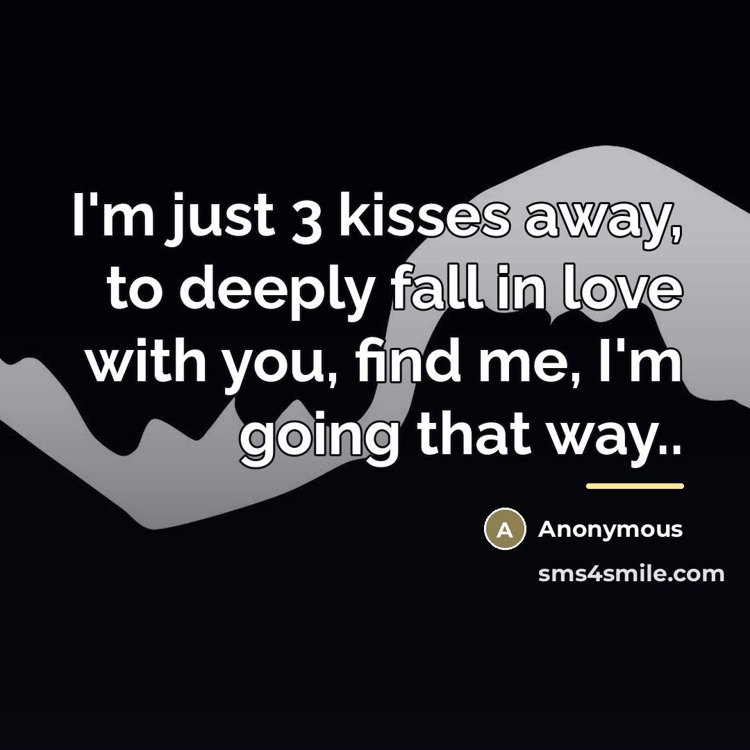 “I'm just 3 kisses away, to deeply fall in love…” quote by Anonymous