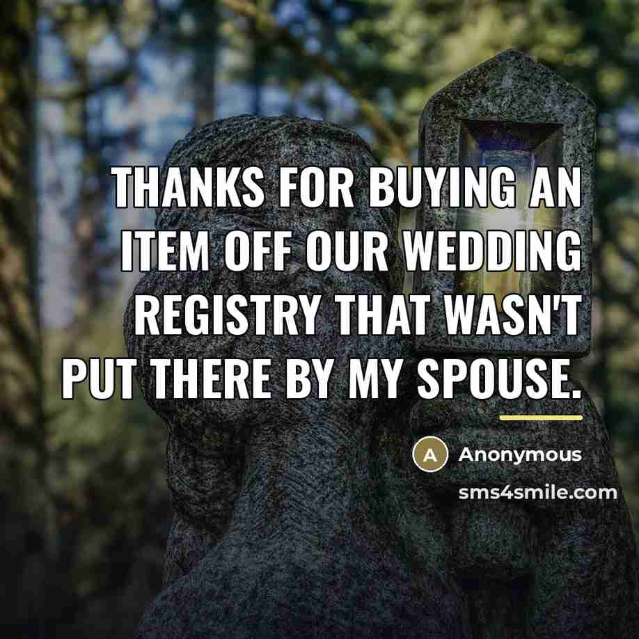 “Thanks for buying an item off our wedding registry that…” quote by Anonymous