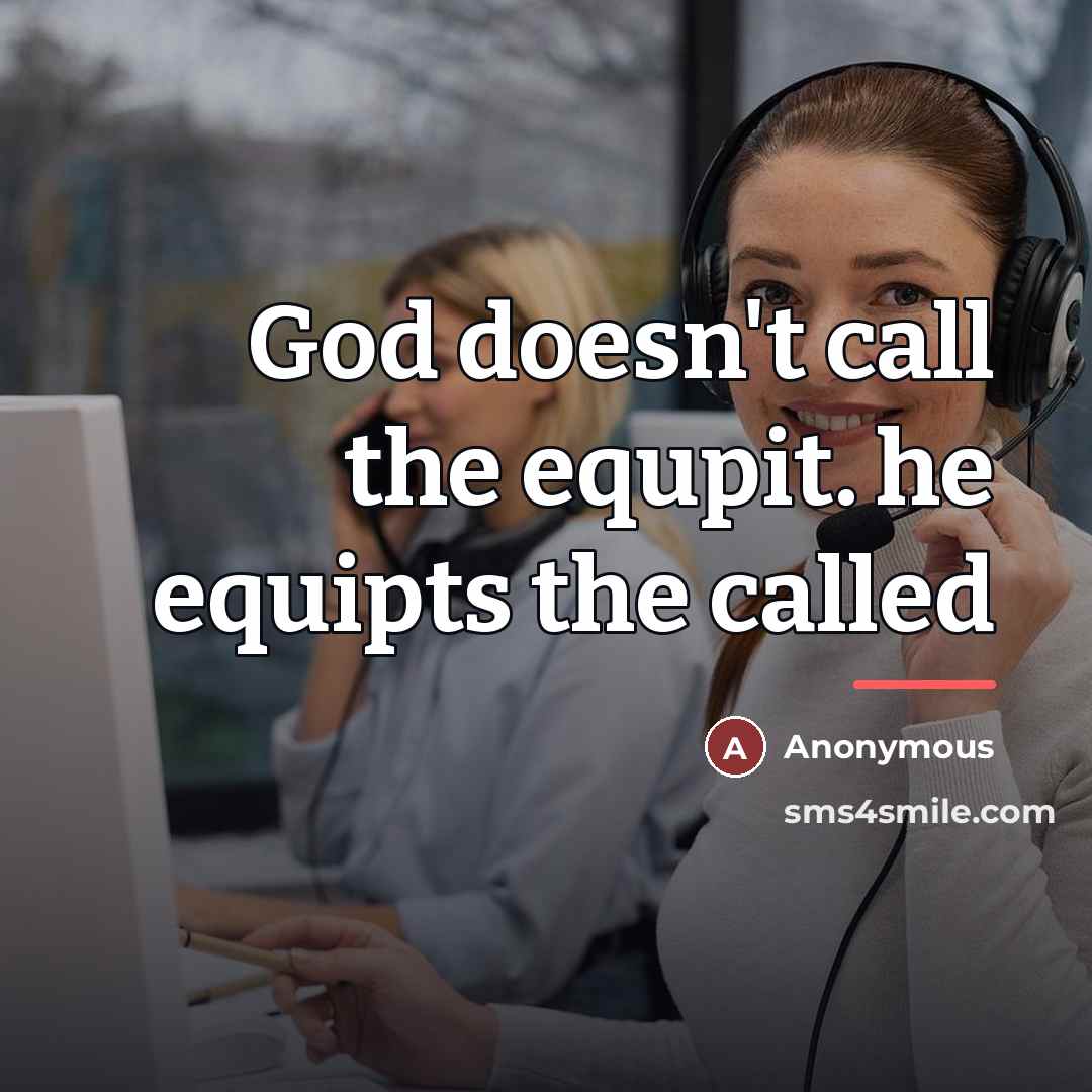 “God doesn't call the equpit. he equipts the called…” quote by Anonymous