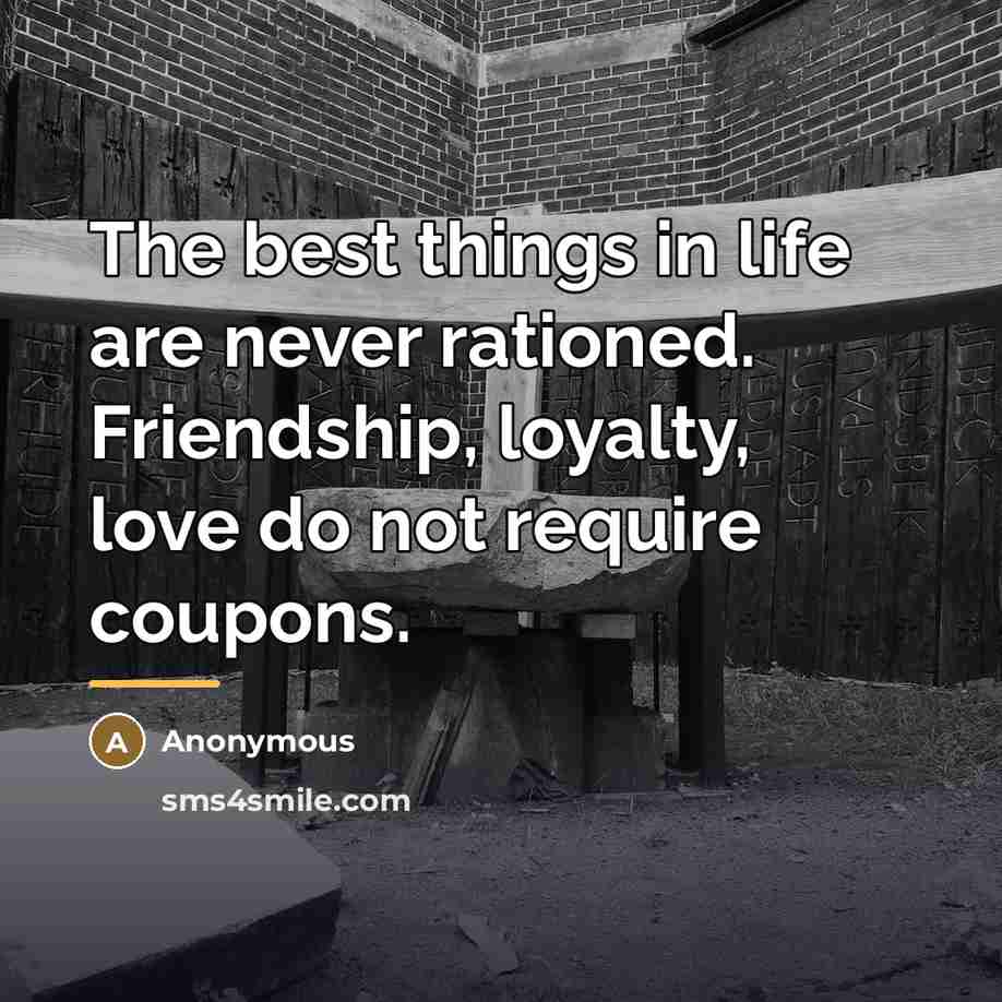 “The best things in life are never rationed. Friendship, loyalty,…” quote by George T Hewitt