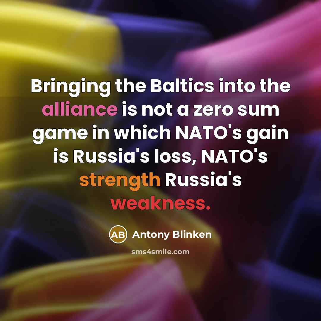 “Bringing the Baltics into the alliance is not a zero…” quote by Antony Blinken