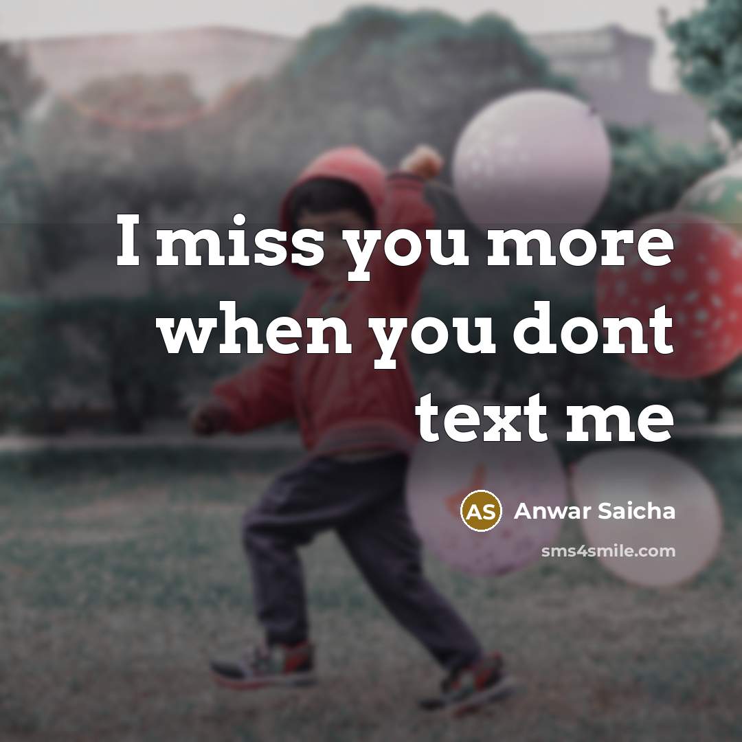 “I miss you more when you dont text me…” quote by Anwar Saicha