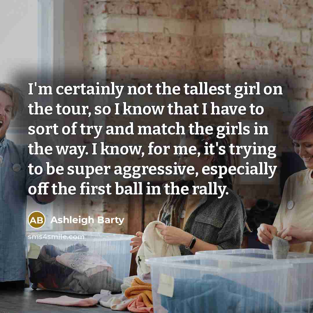 “I'm certainly not the tallest girl on the tour, so…” quote by Ashleigh Barty