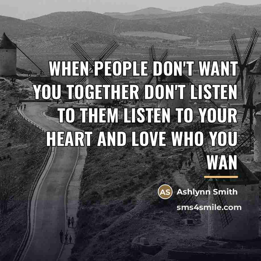 “When people don't want you together don't listen to them…” quote by Ashlynn Smith