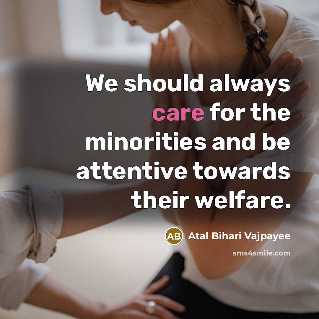 “We should always care for the minorities and be attentive…” quote by Atal Bihari Vajpayee