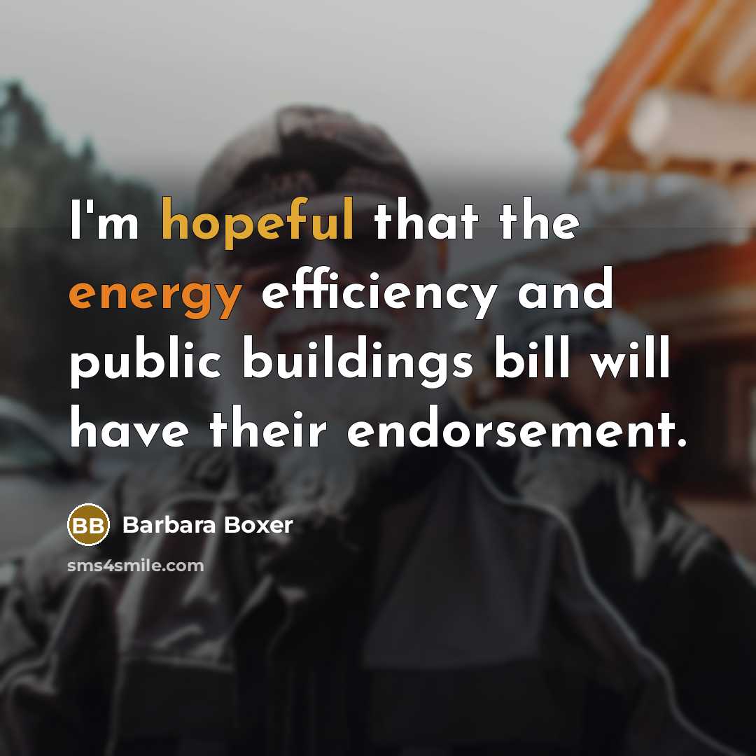 “I'm hopeful that the energy efficiency and public buildings bill…” quote by Barbara Boxer