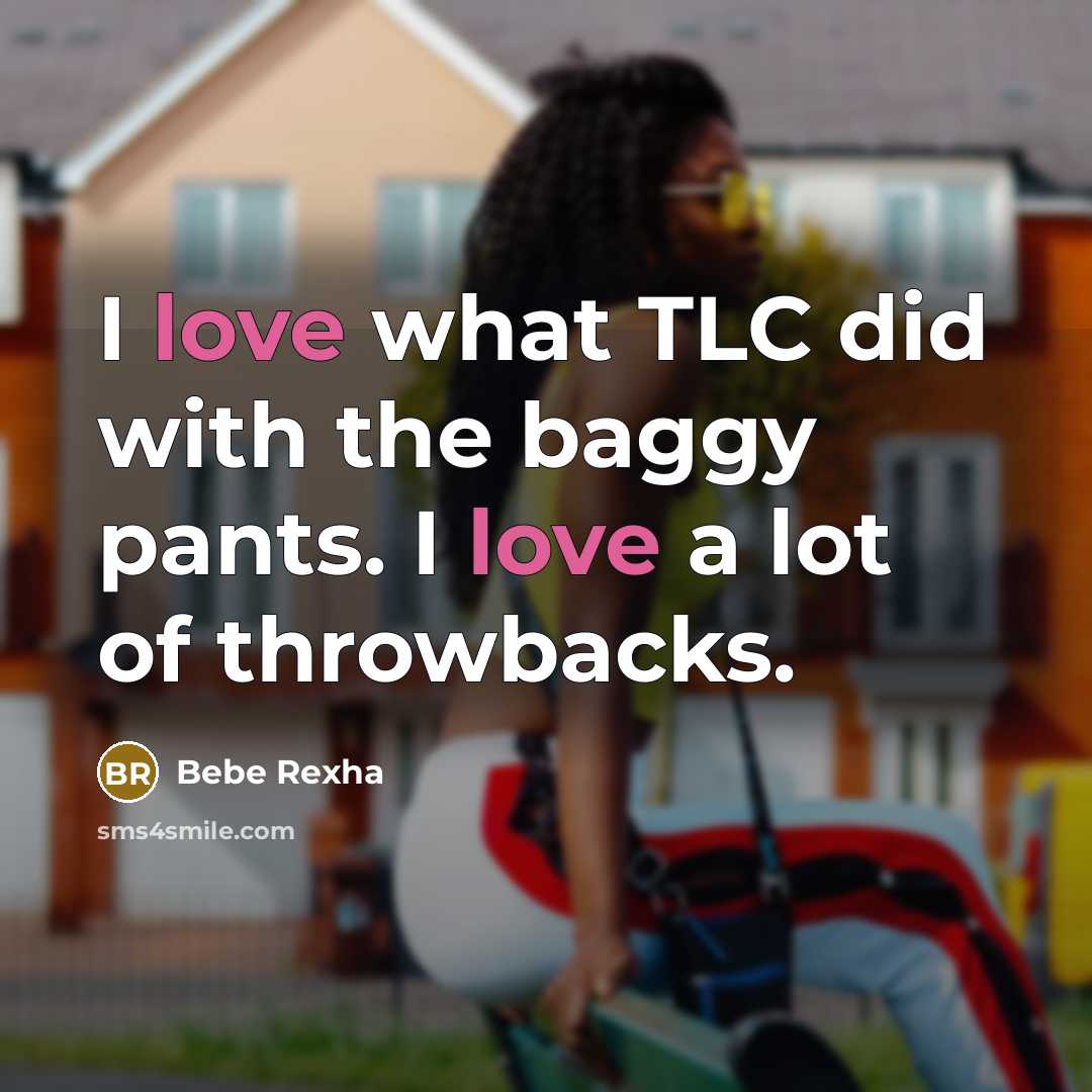 “I love what TLC did with the baggy pants. I…” quote by Bebe Rexha