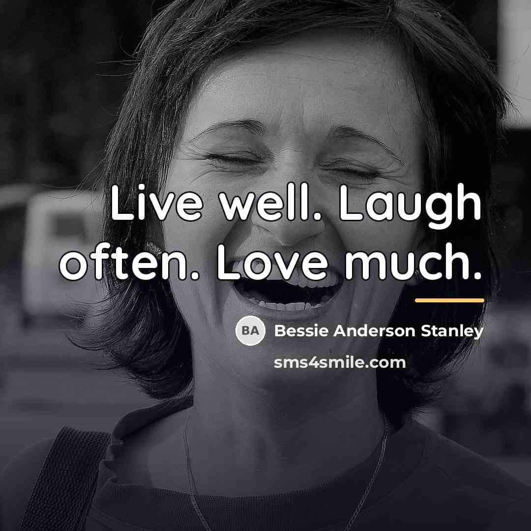 “Live well. Laugh often. Love much.…” quote by Bessie Anderson Stanley