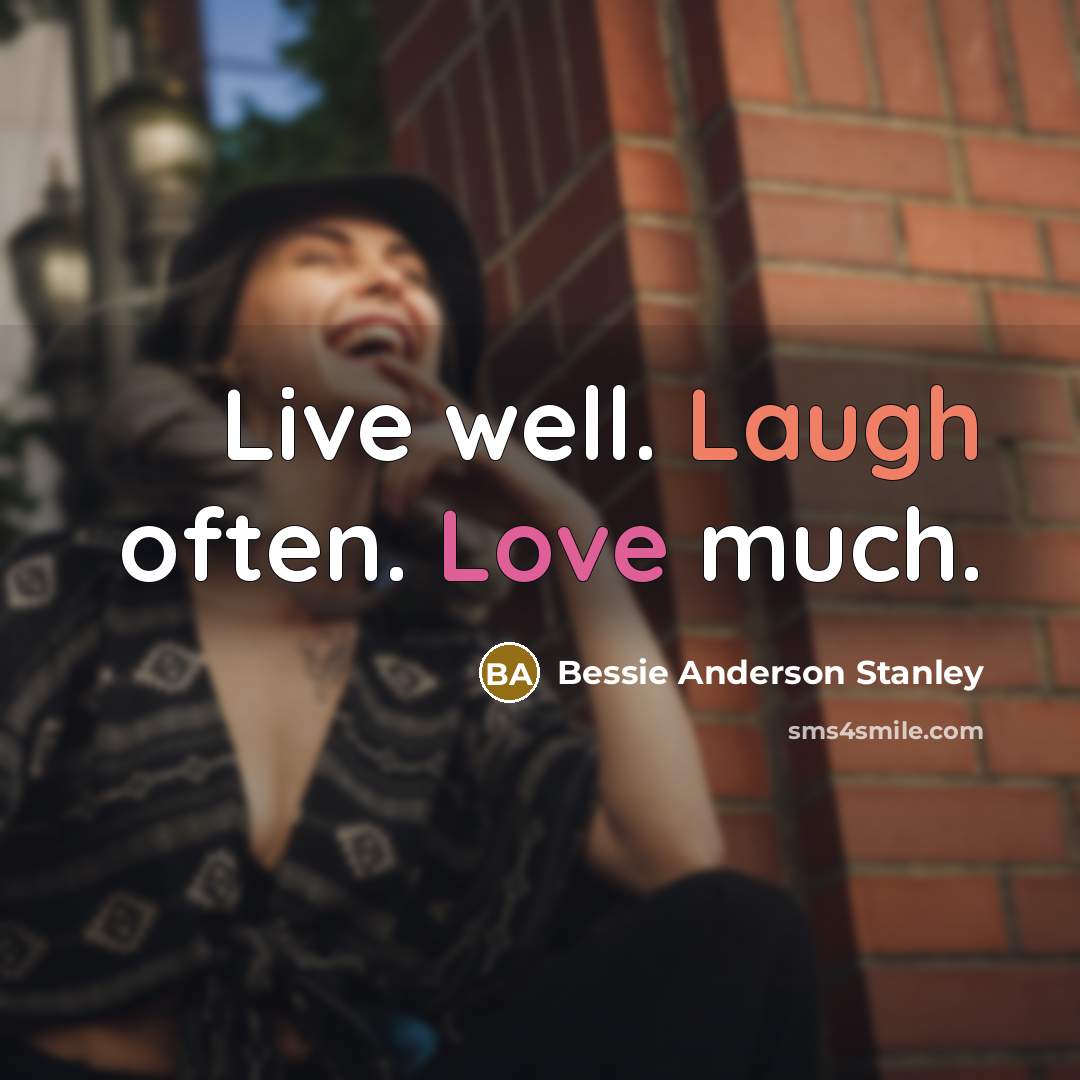 “Live well. Laugh often. Love much.” quote by Bessie Anderson Stanley
