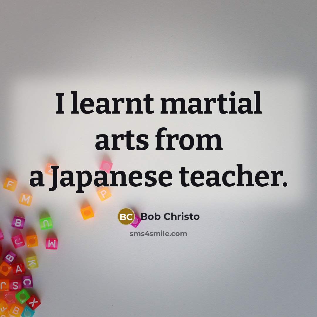 “I learnt martial arts from a Japanese teacher.…” quote by Bob Christo