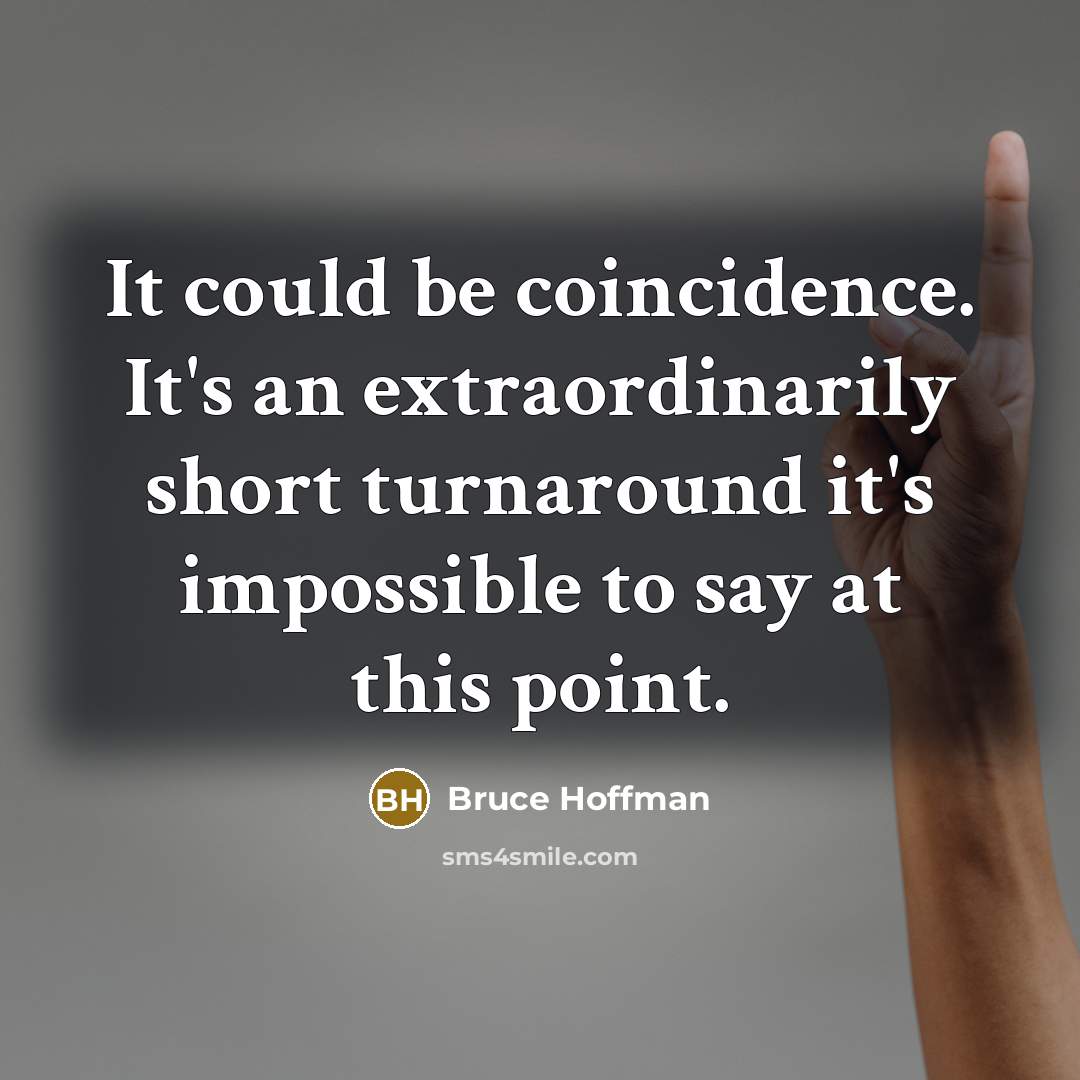 “It could be coincidence. It's an extraordinarily short turnaround it's…” quote by Bruce Hoffman