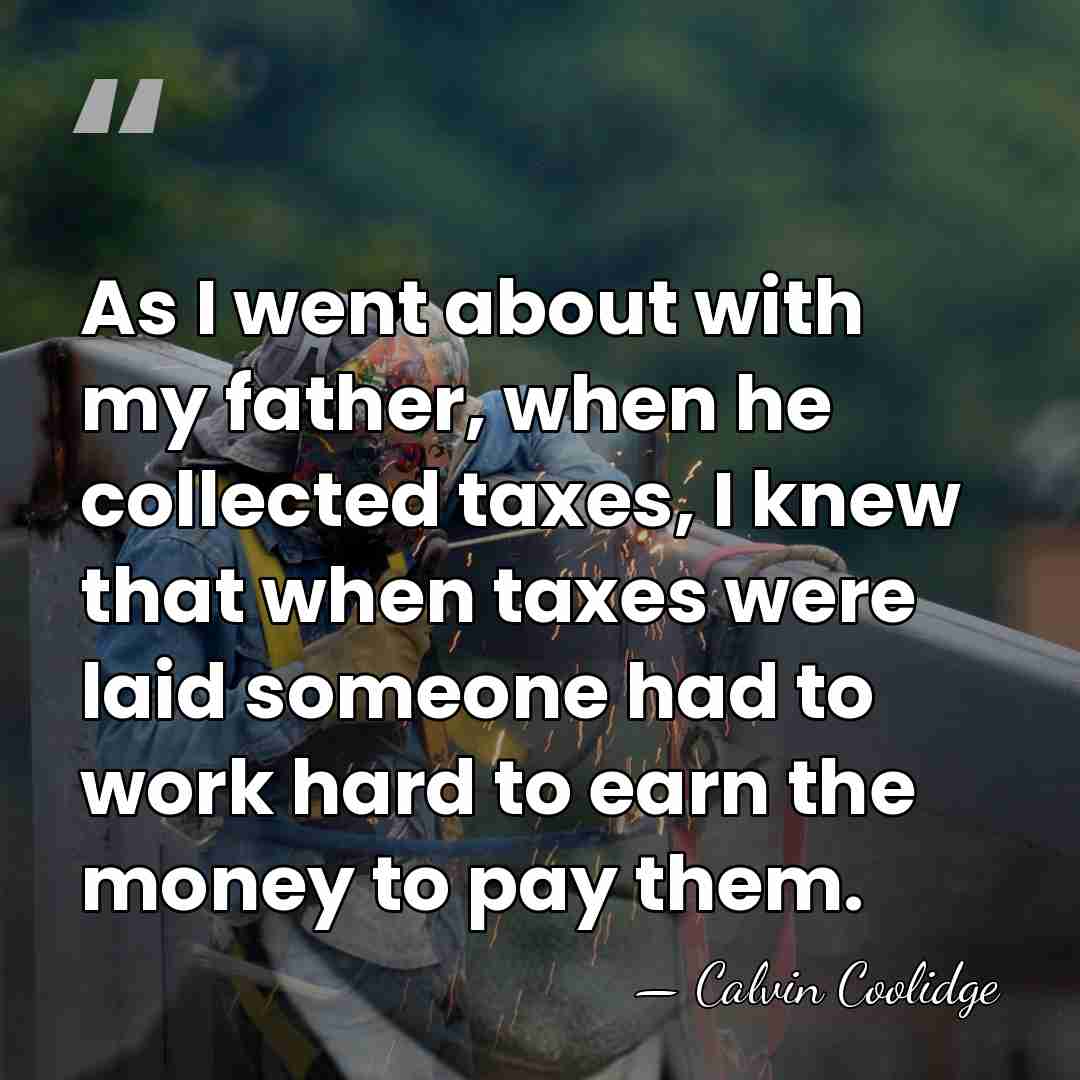 As I went about with my father, when he collected taxes, I&hellip; - Calvin Coolidge
