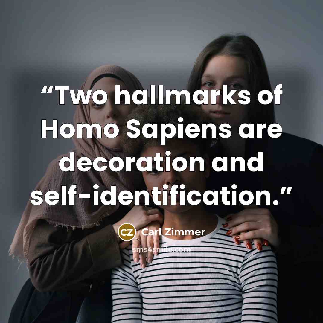 “Two hallmarks of Homo Sapiens are decoration and self-identification.” quote by Carl Zimmer