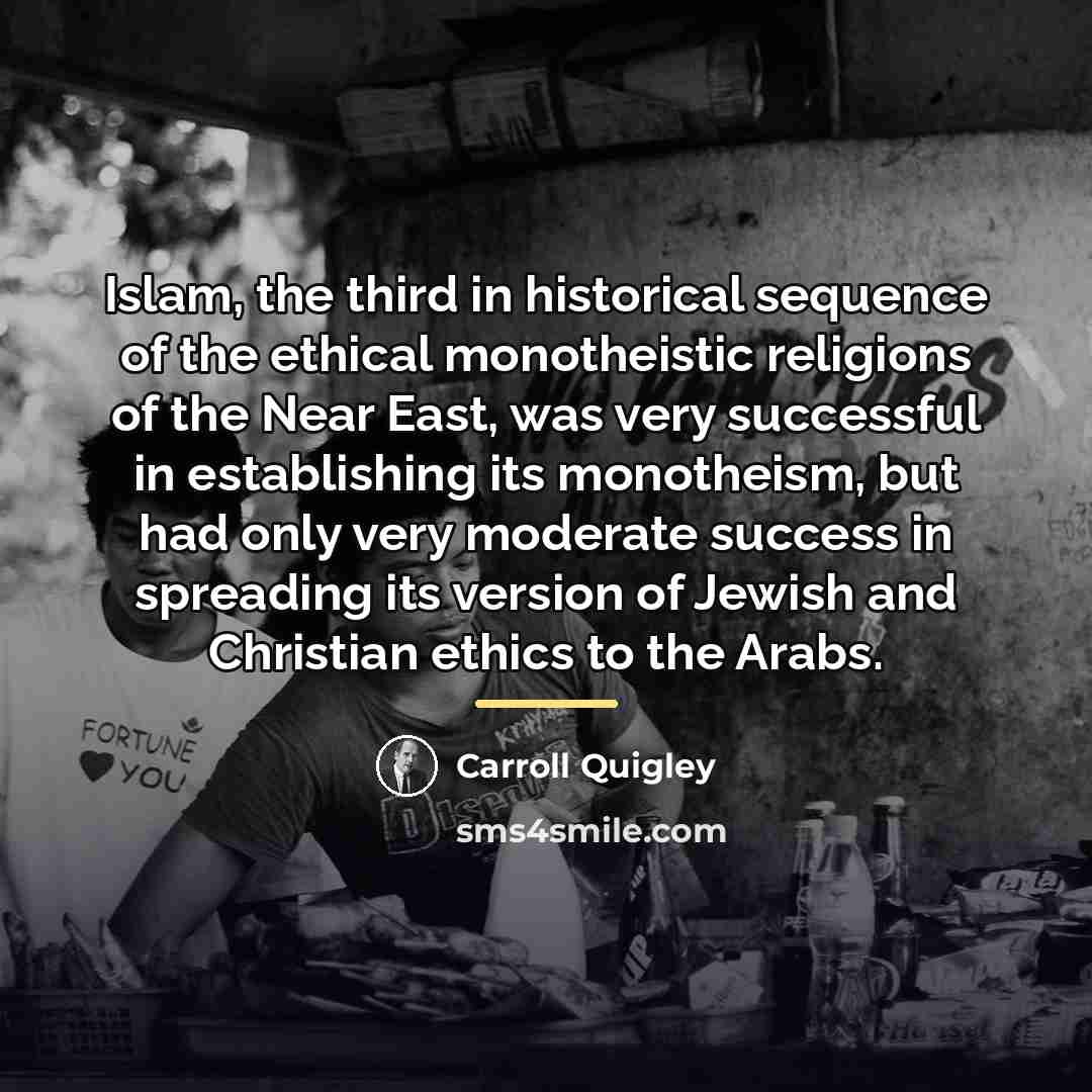 “Islam, the third in historical sequence of the ethical monotheistic…” quote by Carroll Quigley