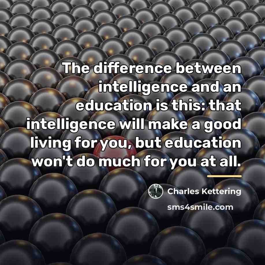 “The difference between intelligence and an education is this: that…” quote by Charles Kettering
