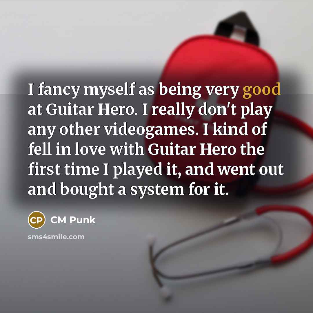 “I fancy myself as being very good at Guitar Hero.…” quote by CM Punk