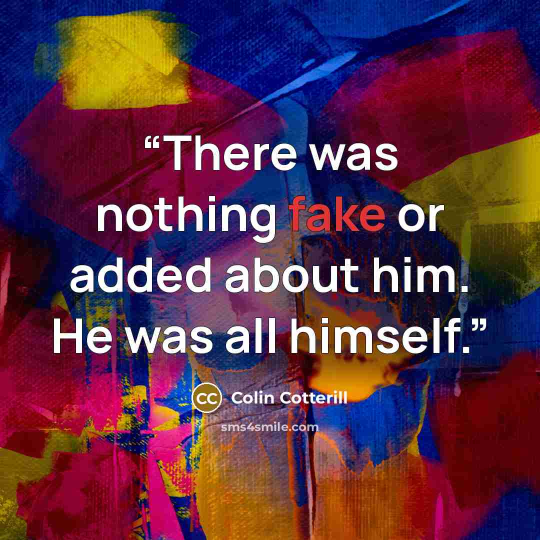 “There was nothing fake or added about him. He was all himself.” quote by Colin Cotterill