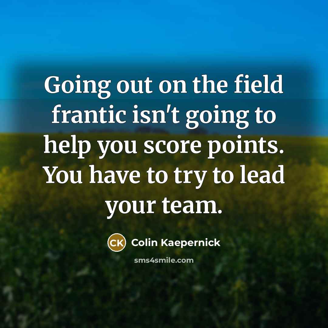 “Going out on the field frantic isn't going to help…” quote by Colin Kaepernick