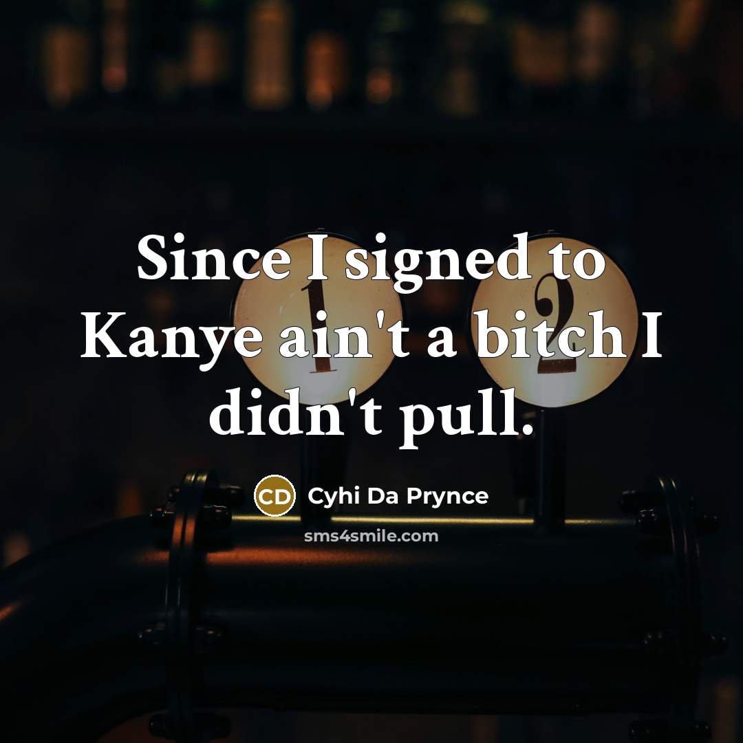 “Since I signed to Kanye ain't a bitch I didn't…” quote by Cyhi Da Prynce