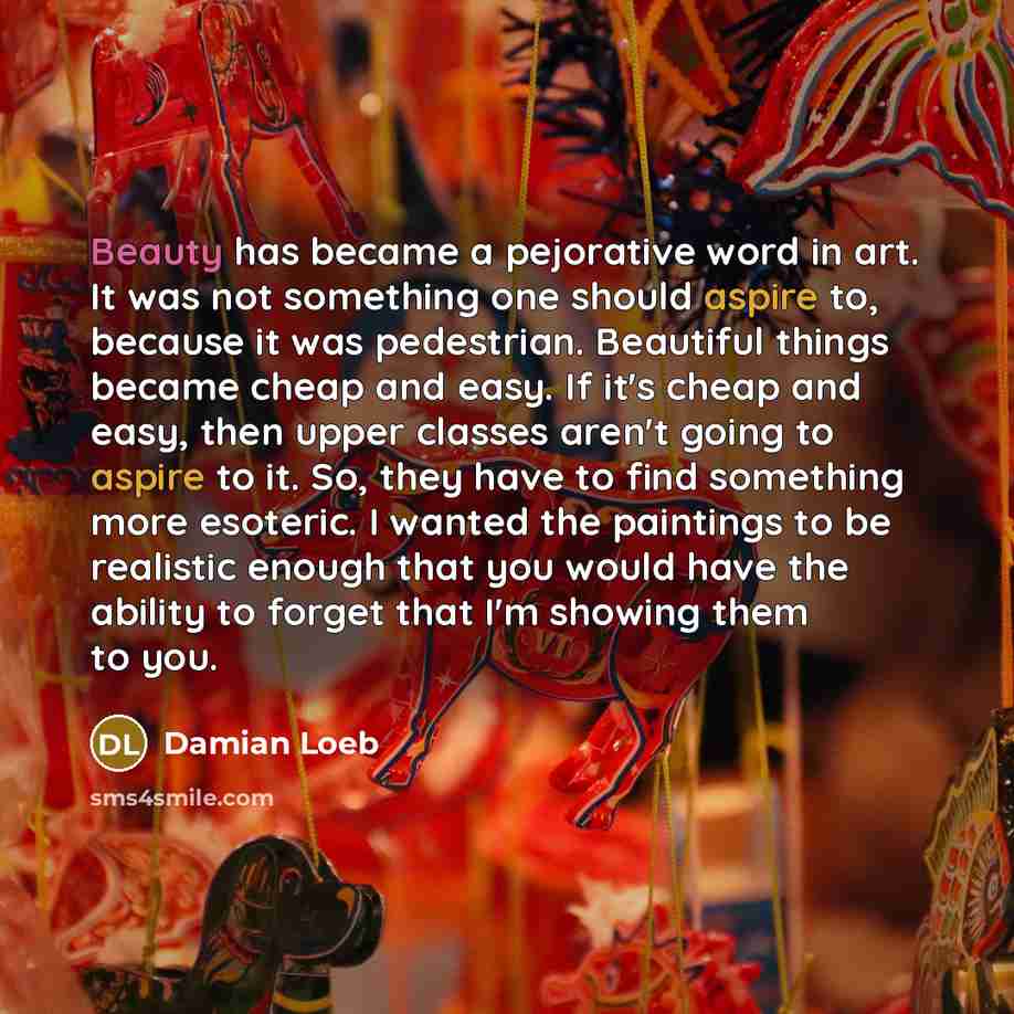 “Beauty has became a pejorative word in art. It was…” quote by Damian Loeb