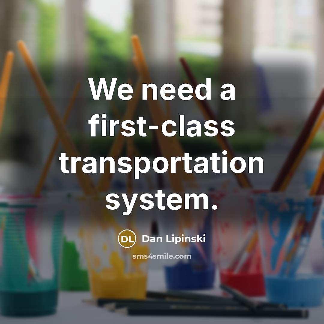“We need a first-class transportation system.” quote by Dan Lipinski