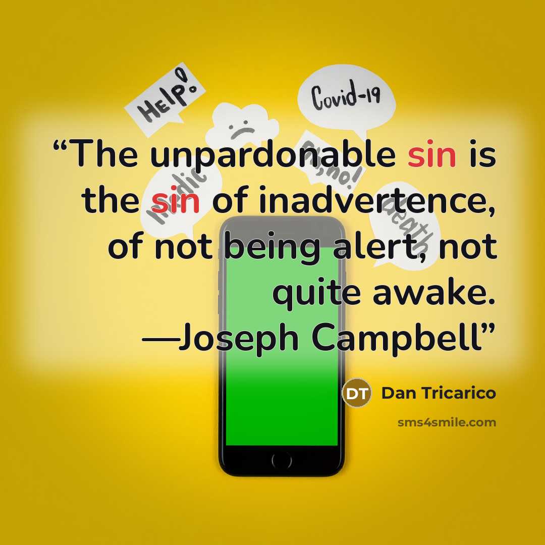 “The unpardonable sin is the sin of inadvertence, of not being alert, not quite awake. —Joseph Campbell” quote by Dan Tricarico
